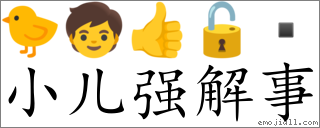 Emoji: 🐤 🧒 👍 🔓  , Text: 小儿强解事