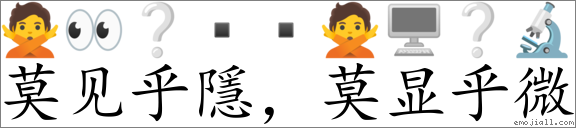 Emoji: 🙅 👀 ❔  ▪ 🙅 🖥 ❔ 🔬 , Text: 莫见乎隱，莫显乎微