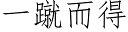 一蹴而得 (仿宋矢量字库)