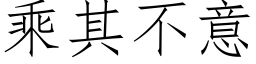 乘其不意 (仿宋矢量字库)