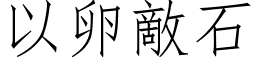 以卵敵石 (仿宋矢量字库)