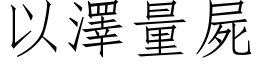 以泽量尸 (仿宋矢量字库)