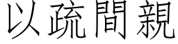 以疏间亲 (仿宋矢量字库)