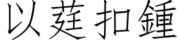 以莛扣鍾 (仿宋矢量字库)