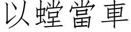 以螳當車 (仿宋矢量字库)