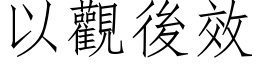 以觀後效 (仿宋矢量字库)