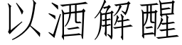 以酒解醒 (仿宋矢量字库)