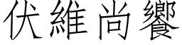 伏維尚饗 (仿宋矢量字库)