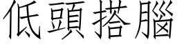 低頭搭腦 (仿宋矢量字库)