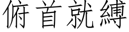 俯首就縛 (仿宋矢量字库)