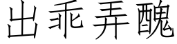 出乖弄丑 (仿宋矢量字库)