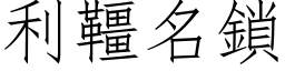 利韁名鎖 (仿宋矢量字库)