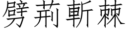 劈荊斬棘 (仿宋矢量字库)