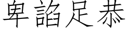 卑諂足恭 (仿宋矢量字库)