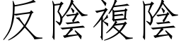 反陰複陰 (仿宋矢量字库)