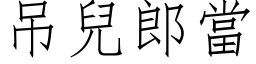 吊儿郎当 (仿宋矢量字库)