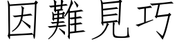 因難見巧 (仿宋矢量字库)