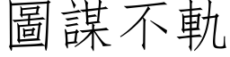 图谋不轨 (仿宋矢量字库)