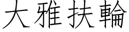 大雅扶輪 (仿宋矢量字库)