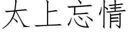 太上忘情 (仿宋矢量字库)