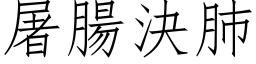 屠肠决肺 (仿宋矢量字库)