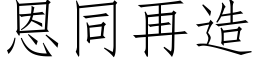 恩同再造 (仿宋矢量字库)