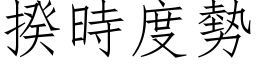 揆時度勢 (仿宋矢量字库)