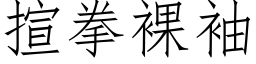 揎拳裸袖 (仿宋矢量字库)