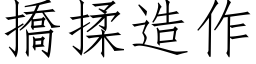 撟揉造作 (仿宋矢量字库)