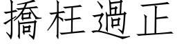 撟枉過正 (仿宋矢量字库)