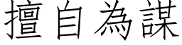 擅自為謀 (仿宋矢量字库)