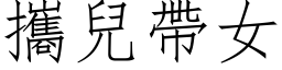 攜兒帶女 (仿宋矢量字库)