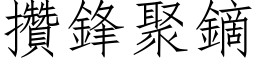 攢鋒聚鏑 (仿宋矢量字库)