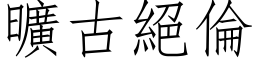 旷古绝伦 (仿宋矢量字库)