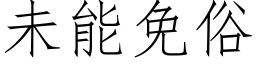 未能免俗 (仿宋矢量字库)