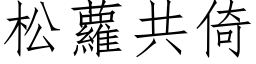 松蘿共倚 (仿宋矢量字库)