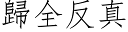 歸全反真 (仿宋矢量字库)