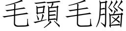 毛头毛脑 (仿宋矢量字库)