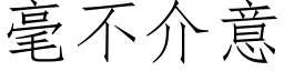 毫不介意 (仿宋矢量字库)