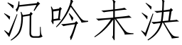 沉吟未决 (仿宋矢量字库)