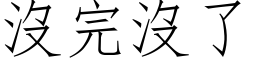 沒完沒了 (仿宋矢量字库)