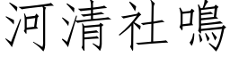 河清社鳴 (仿宋矢量字库)