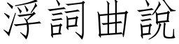 浮詞曲說 (仿宋矢量字库)