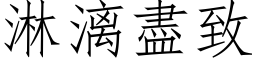 淋漓尽致 (仿宋矢量字库)