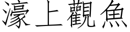 濠上观鱼 (仿宋矢量字库)