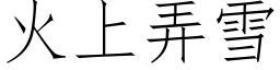 火上弄雪 (仿宋矢量字库)