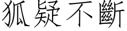 狐疑不斷 (仿宋矢量字库)