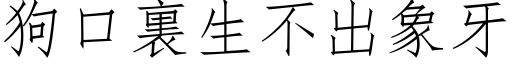 狗口裏生不出象牙 (仿宋矢量字库)