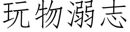 玩物溺志 (仿宋矢量字库)