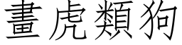 畫虎類狗 (仿宋矢量字库)